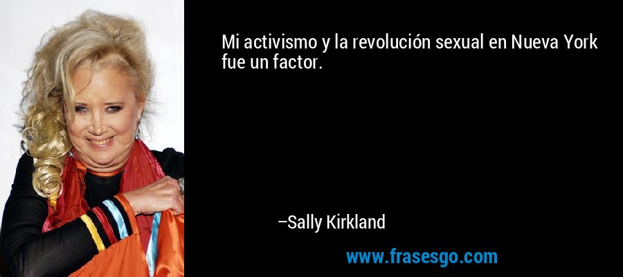 Mi activismo y la revolución sexual en Nueva York fue un factor. – Sally Kirkland