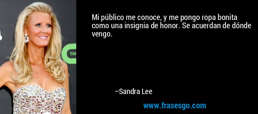 Mi público me conoce, y me pongo ropa bonita como una insignia de honor. Se acuerdan de dónde vengo. – Sandra Lee