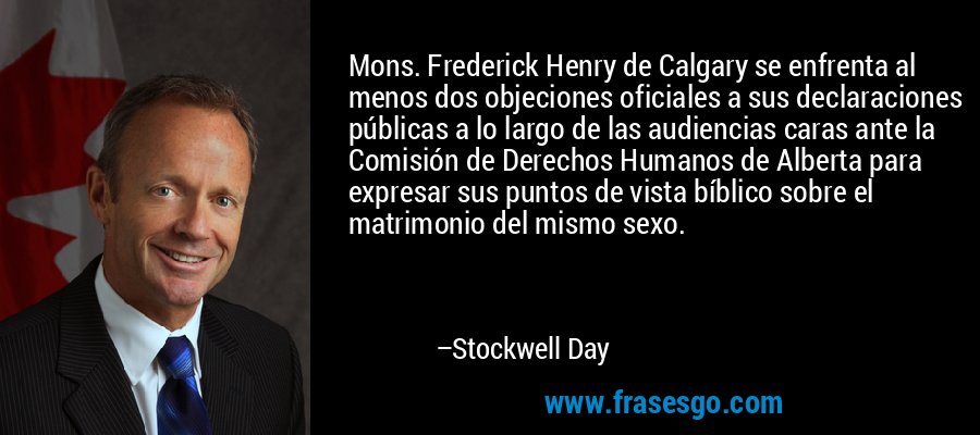 Mons. Frederick Henry de Calgary se enfrenta al menos dos objeciones oficiales a sus declaraciones públicas a lo largo de las audiencias caras ante la Comisión de Derechos Humanos de Alberta para expresar sus puntos de vista bíblico sobre el matrimonio del mismo sexo. – Stockwell Day