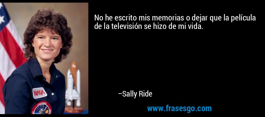 No he escrito mis memorias o dejar que la película de la televisión se hizo de mi vida. – Sally Ride