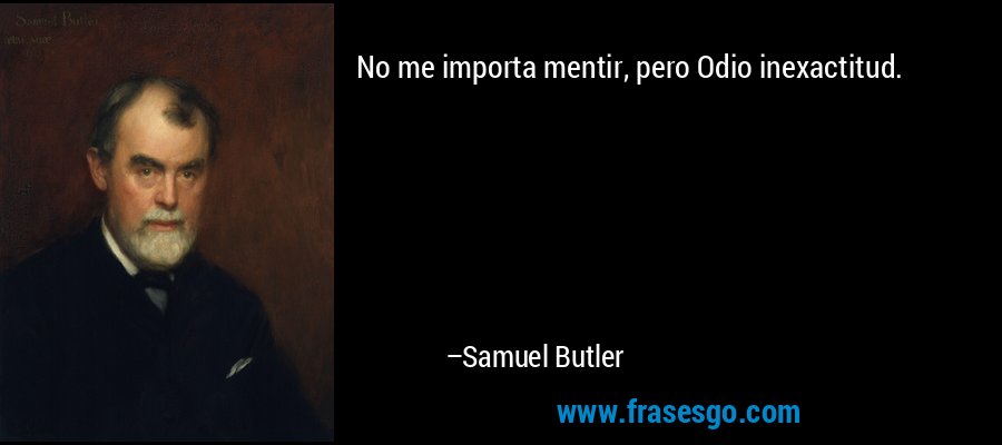 No me importa mentir, pero Odio inexactitud. – Samuel Butler