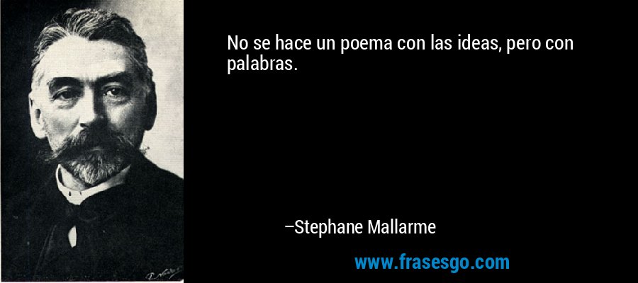 No se hace un poema con las ideas, pero con palabras. – Stephane Mallarme