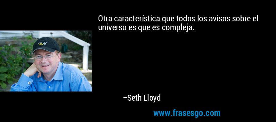 Otra característica que todos los avisos sobre el universo es que es compleja. – Seth Lloyd