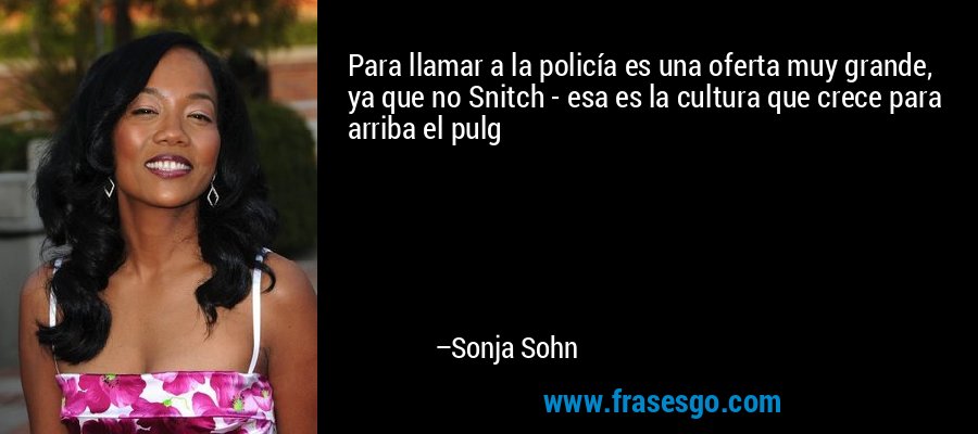 Para llamar a la policía es una oferta muy grande, ya que no Snitch - esa es la cultura que crece para arriba el pulg – Sonja Sohn