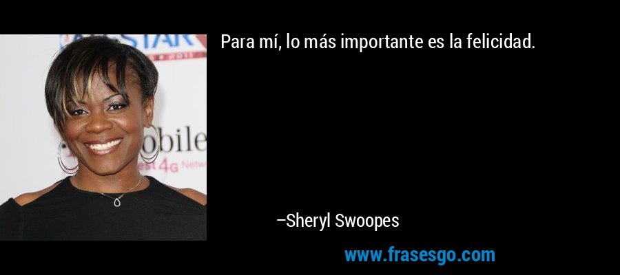 Para mí, lo más importante es la felicidad. – Sheryl Swoopes