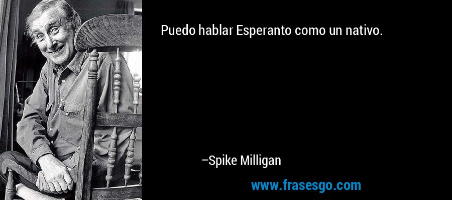 Puedo hablar Esperanto como un nativo. – Spike Milligan