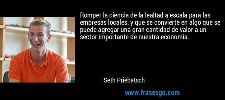 Romper la ciencia de la lealtad a escala para las empresas locales, y que se convierte en algo que se puede agregar una gran cantidad de valor a un sector importante de nuestra economía. – Seth Priebatsch
