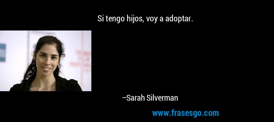 Si tengo hijos, voy a adoptar. – Sarah Silverman