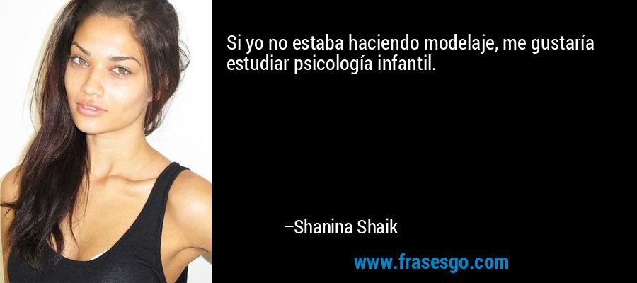 Si yo no estaba haciendo modelaje, me gustaría estudiar psicología infantil. – Shanina Shaik
