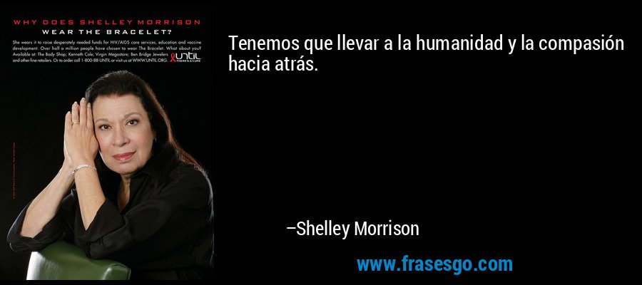 Tenemos que llevar a la humanidad y la compasión hacia atrás. – Shelley Morrison