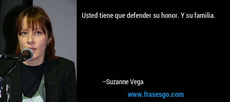 Usted tiene que defender su honor. Y su familia. – Suzanne Vega