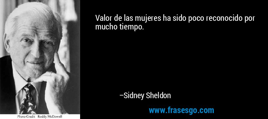 Valor de las mujeres ha sido poco reconocido por mucho tiempo. – Sidney Sheldon