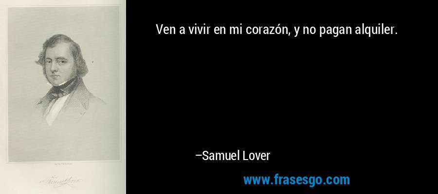 Ven a vivir en mi corazón, y no pagan alquiler. – Samuel Lover