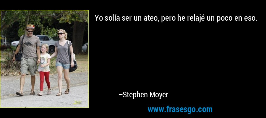 Yo solía ser un ateo, pero he relajé un poco en eso. – Stephen Moyer