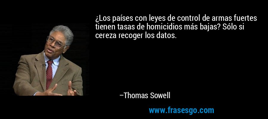 ¿Los países con leyes de control de armas fuertes tienen tasas de homicidios más bajas? Sólo si cereza recoger los datos. – Thomas Sowell
