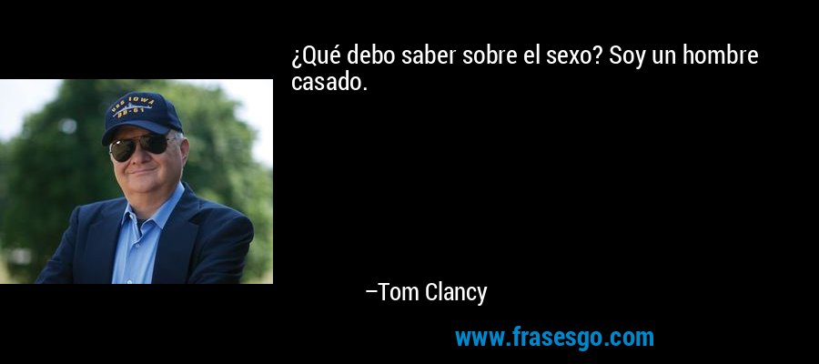 ¿Qué debo saber sobre el sexo? Soy un hombre casado. – Tom Clancy