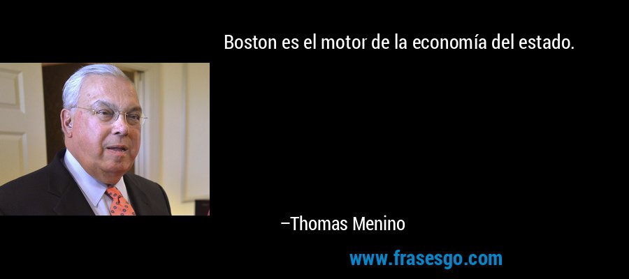 Boston es el motor de la economía del estado. – Thomas Menino
