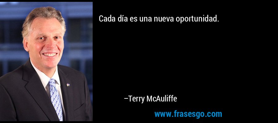 Cada día es una nueva oportunidad. – Terry McAuliffe