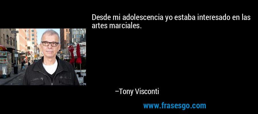 Desde mi adolescencia yo estaba interesado en las artes marciales. – Tony Visconti