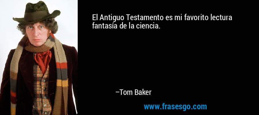El Antiguo Testamento es mi favorito lectura fantasía de la ciencia. – Tom Baker