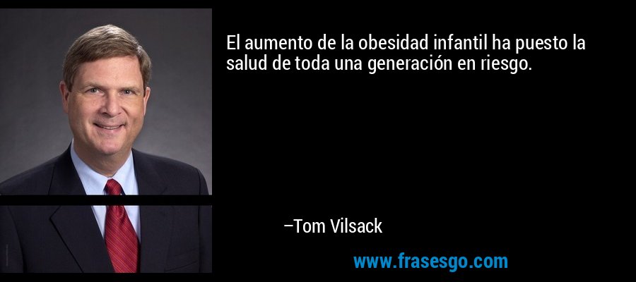 El aumento de la obesidad infantil ha puesto la salud de toda una generación en riesgo. – Tom Vilsack