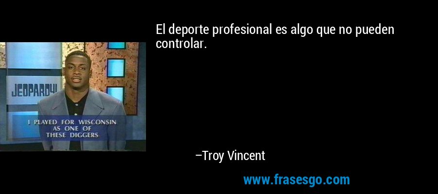 El deporte profesional es algo que no pueden controlar. – Troy Vincent