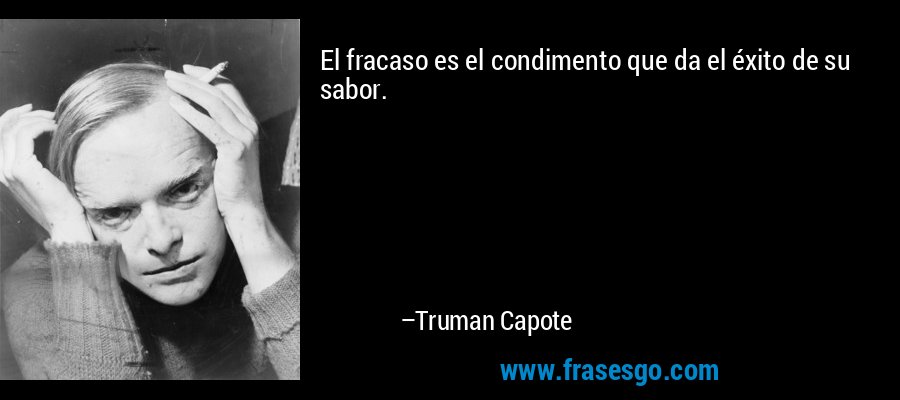 El fracaso es el condimento que da el éxito de su sabor. – Truman Capote
