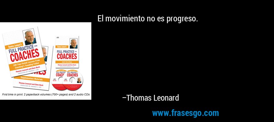 El movimiento no es progreso. – Thomas Leonard
