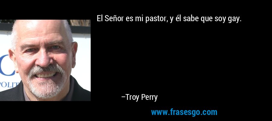 El Señor es mi pastor, y él sabe que soy gay. – Troy Perry