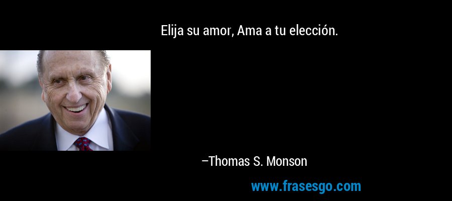 Elija su amor, Ama a tu elección. – Thomas S. Monson