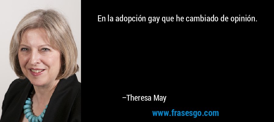 En la adopción gay que he cambiado de opinión. – Theresa May