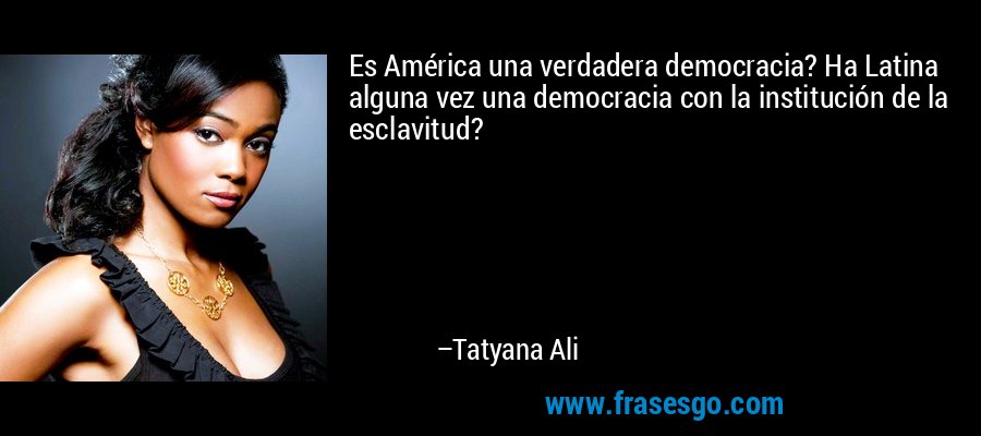 Es América una verdadera democracia? Ha Latina alguna vez una democracia con la institución de la esclavitud? – Tatyana Ali