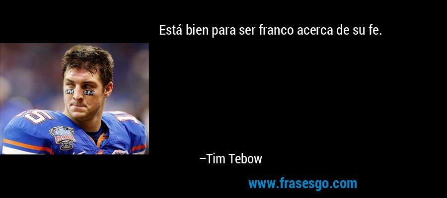 Está bien para ser franco acerca de su fe. – Tim Tebow