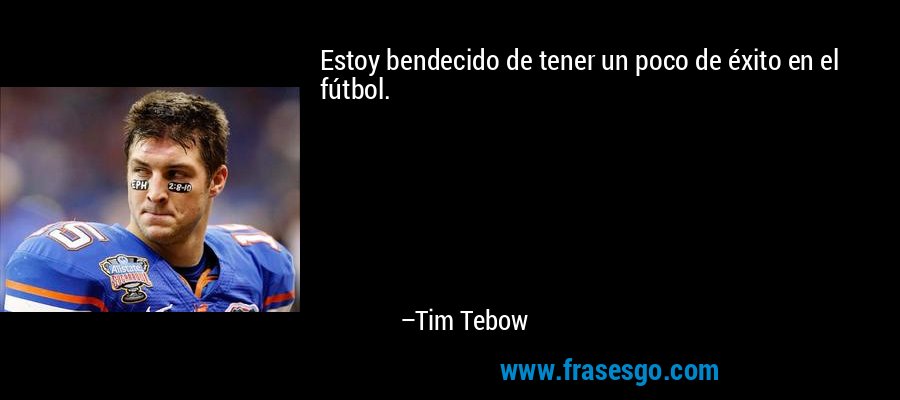 Estoy bendecido de tener un poco de éxito en el fútbol. – Tim Tebow