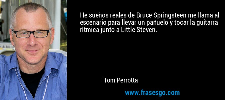 He sueños reales de Bruce Springsteen me llama al escenario para llevar un pañuelo y tocar la guitarra rítmica junto a Little Steven. – Tom Perrotta
