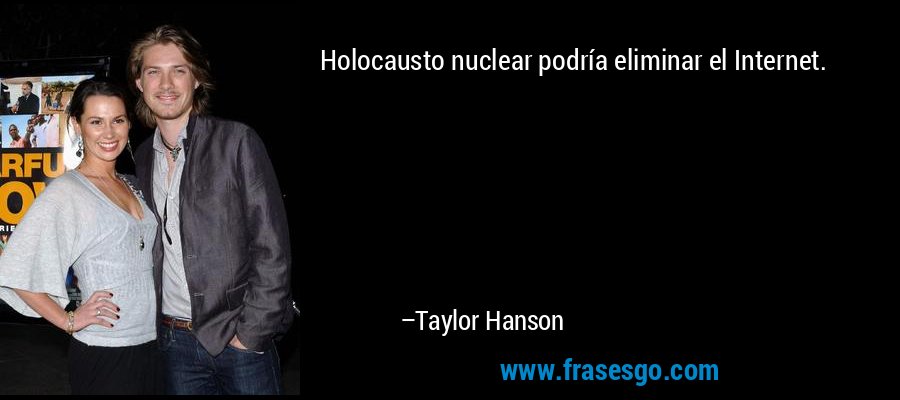 Holocausto nuclear podría eliminar el Internet. – Taylor Hanson