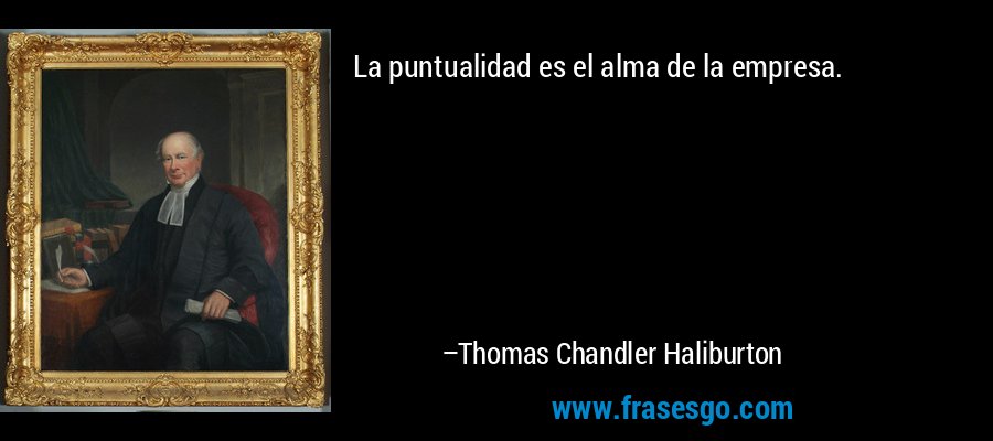 La puntualidad es el alma de la empresa. – Thomas Chandler Haliburton