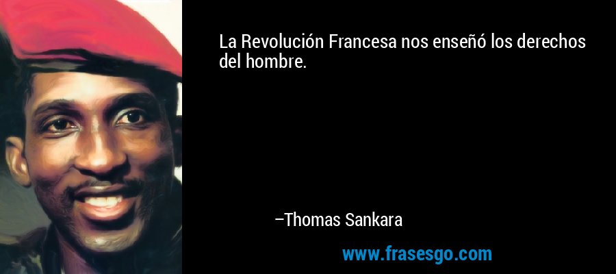 La Revolución Francesa nos enseñó los derechos del hombre. – Thomas Sankara