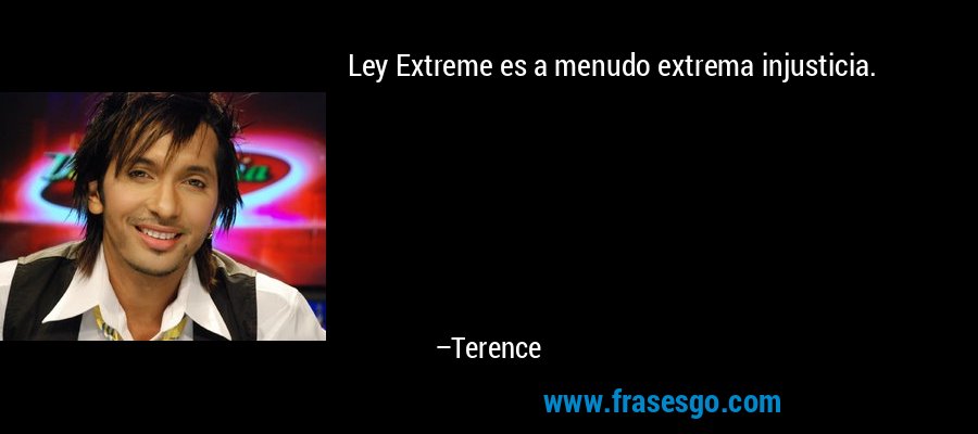 Ley Extreme es a menudo extrema injusticia. – Terence