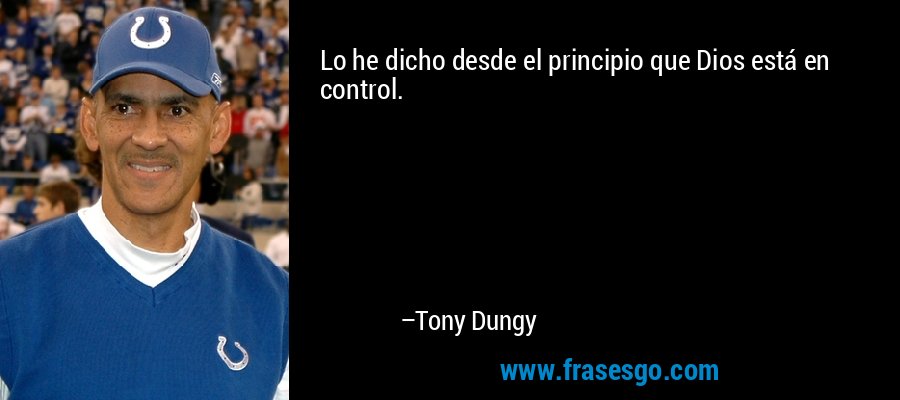 Lo he dicho desde el principio que Dios está en control. – Tony Dungy