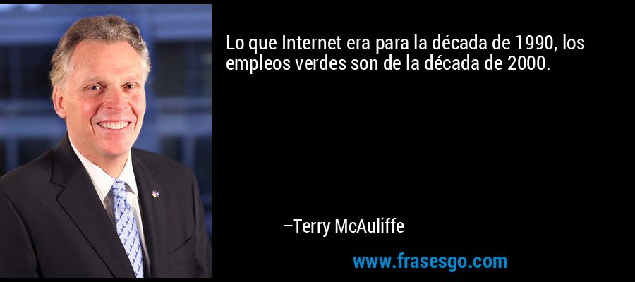 Lo que Internet era para la década de 1990, los empleos verdes son de la década de 2000. – Terry McAuliffe