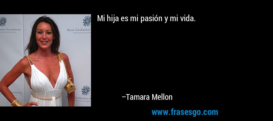 Mi hija es mi pasión y mi vida. – Tamara Mellon