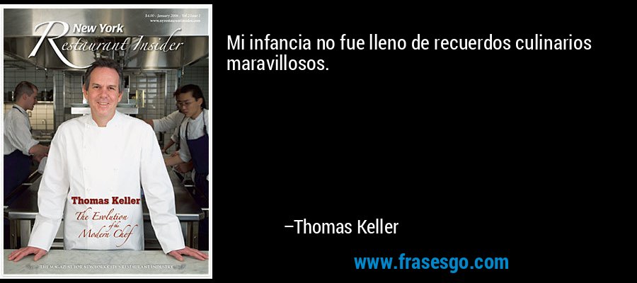 Mi infancia no fue lleno de recuerdos culinarios maravillosos. – Thomas Keller