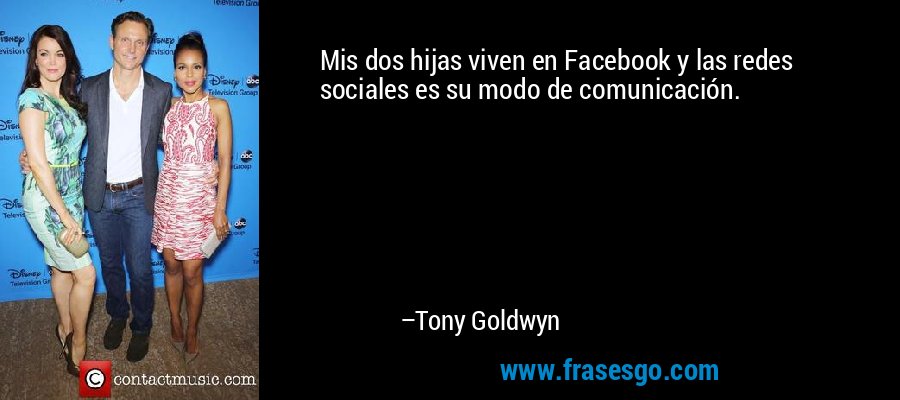 Mis dos hijas viven en Facebook y las redes sociales es su modo de comunicación. – Tony Goldwyn
