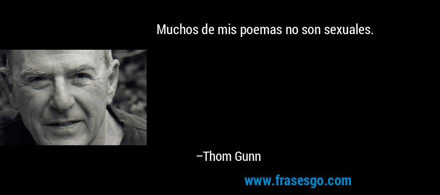 Muchos de mis poemas no son sexuales. – Thom Gunn