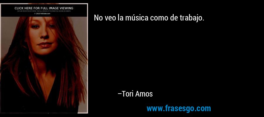 No veo la música como de trabajo. – Tori Amos