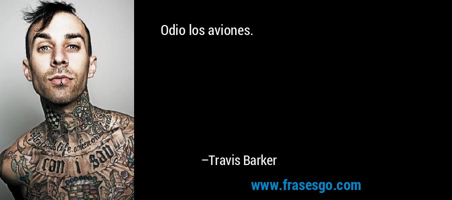 Odio los aviones. – Travis Barker