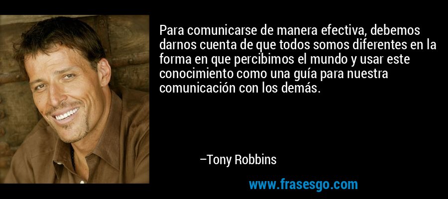 Para comunicarse de manera efectiva, debemos darnos cuenta d... - Tony  Robbins