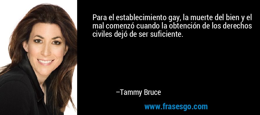 Para el establecimiento gay, la muerte del bien y el mal comenzó cuando la obtención de los derechos civiles dejó de ser suficiente. – Tammy Bruce