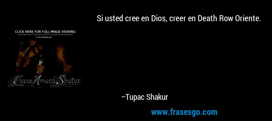 Si usted cree en Dios, creer en Death Row Oriente. – Tupac Shakur
